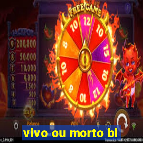 vivo ou morto bl